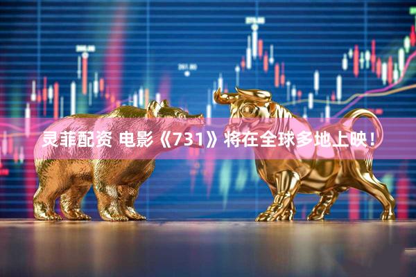 灵菲配资 电影《731》将在全球多地上映！